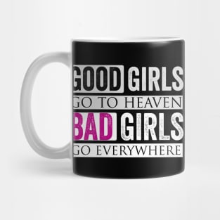 Good Girls Go To Heaven Bad Girls Go Everywhere Mug